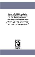 Prison Life of Jefferson Davis. Embracing Details and incidents in His Captivity, Particulars Concerning His Health and Habits, together With Many Conversations On topics of Great Public interest. by Bvt. Lieut.-Col. John J. Craven.
