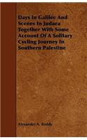 Days in Galilee and Scenes in Judaea Together with Some Account of a Solitary Cycling Journey in Southern Palestine