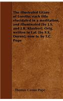 illustrated Litany of Loretto; each title elucidated in a meditation, and illuminated [by J.S. and J.B. Klauber]. Orig. written in Lat. [by F.X. Dornn], now tr. by T.C. Pope