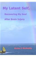 My Latent Self, Recovering My Soul After Brain Injury: A View From the Inside of Brain Injury