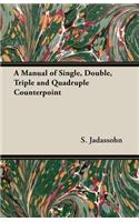 A Manual of Single, Double, Triple and Quadruple Counterpoint