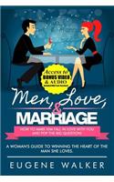 Men, Love, & Marriage - How to Make Him Fall in Love With You and Pop the Big Question
