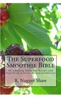 Superfood Smoothie Bible: 64 Amazing Smoothie Recipe and Superfood Add Ins Recommendations