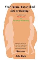 Your Future Fat or Slim? Sick or Healthy?: How Diets Work, Why They Fail and How to Keep Them Working: How Diets Work, Why They Fail and How to Keep Them Working