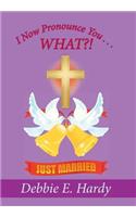 I Now Pronounce You . . . WHAT?!