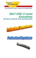 2017 Cxo: C-Level Executives Directory of Search Firms and Recruiters: Job Hunting? Get Your Resume in the Right Hands