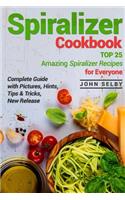 Spiralizer Cookbook: Top 25 Amazing Spiralizer Recipes for Everyone: Top 25 Amazing Spiralizer Recipes for Everyone