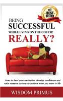 Being Successful While Lying On the Couch! Really?: How to beat procrastination, develop confidence and take massive actions to achieve what you want in life.
