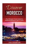Discover Morocco: The Ultimate Travel Guide for Exploring Morocco Like A Local(Discover Travel Guides)