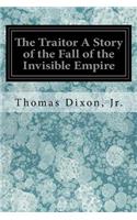 The Traitor A Story of the Fall of the Invisible Empire