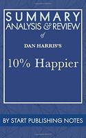 Summary, Analysis, and Review of Dan Harris's 10% Happier
