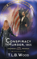 Conspiracy to Murder, 1865 (The Symbiont Time Travel Adventures Series, Book 6)