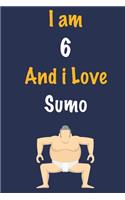 I am 6 And i Love Sumo: Journal for Sumo Lovers, Birthday Gift for 6 Year Old Boys and Girls who likes Strength and Agility Sports, Christmas Gift Book for Sumo Player and 