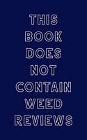 This Book Does Not Contain Weed Reviews: A Cannabis Logbook for Keeping Track of Different Strains, Their Effects, Symptoms Relieved and Ratings.