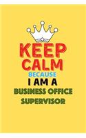 Keep Calm Because I Am A Business Office Supervisor - Funny Business Office Supervisor Notebook And Journal Gift