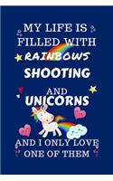 My Life Is Filled With Rainbows Shooting And Unicorns And I Only Love One Of Them: Perfect Gag Gift For A Lover Of Shooting - Blank Lined Notebook Journal - 100 Pages 6 X 9 Format - Office Humour And Banter -