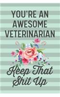You're an Awesome Veterinarian Keep That Shit Up: Funny Joke Blank Lined Journal Notebook Gift for Female Veterinarians Vet Thank You Appreciation Veterinary Clinic Women