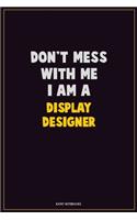 Don't Mess With Me, I Am A Display Designer: Career Motivational Quotes 6x9 120 Pages Blank Lined Notebook Journal