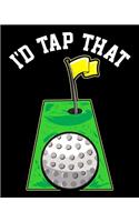 I'd Tap That: Funny I'd Tap That Golfing Putting Cute Golfer Putting Pun 2020-2021 Weekly Planner & Gratitude Journal (110 Pages, 8" x 10") Blank Sections For Wri