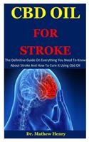 Cbd Oil For Stroke: The Definitive Guide On Everything You Need To Know About Stroke And How To Cure It Using Cbd Oil