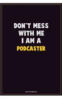 Don't Mess With Me, I Am A Podcaster