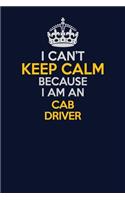 I Can't Keep Calm Because I Am An Cab Driver