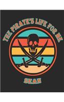 The Pirate's Life For Me Sean: 8.5x11. 110 page. Funny Pirate Vintage Skull Crossbone Sword journal composition book (Notebook School Office Supplies) for Boys Named Sean