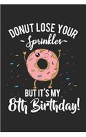 donut lose your sprinkles but it's my 8th birthday!: Kids Funny Donut 8th Birthday Eighth BDay Party Gift Idea Journal/Notebook Blank Lined Ruled 6x9 100 Pages