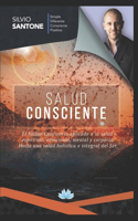 Salud consciente: El Factor Conciencia aplicado a la salud espiritual, emocional, mental y corporal. Hacia una salud holística e integral del Ser