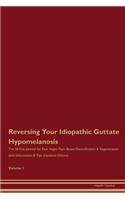 Reversing Your Idiopathic Guttate Hypomelanosis: The 30 Day Journal for Raw Vegan Plant-Based Detoxification & Regeneration with Information & Tips (Updated Edition) Volume 1