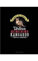 Always Be Yourself Unless You Can Be A Kangaroo Then Be A Kangaroo