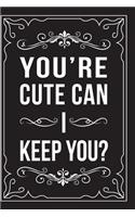 You're Cute Can I Keep You?