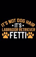 It's Not Dog Hair It's Labrador Retriever Fetti