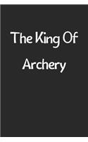 The King Of Archery: Lined Journal, 120 Pages, 6 x 9, Funny Archery Gift Idea, Black Matte Finish (The King Of Archery Journal)