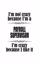 I'm Not Crazy Because I'm A Payroll Supervisor I'm Crazy Because I like It