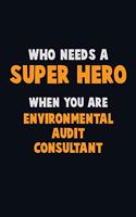 Who Need A SUPER HERO, When You Are Environmental Audit Consultant: 6X9 Career Pride 120 pages Writing Notebooks