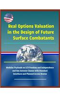 Real Options Valuation in the Design of Future Surface Combatants - Modular Payloads on Lcs Freedom and Independence and San Antonio Classes with Standard Interfaces and Planned Access Routes