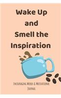 Wake Up and Smell the Inspiration: Encouraging Words and Motivational Journal