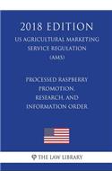 Processed Raspberry Promotion, Research, and Information Order (US Agricultural Marketing Service Regulation) (AMS) (2018 Edition)