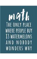 Math: The Only Place Where People Buy 83 Watermelons And Nobody Wonders Why: (Blue 8.5X11 College Ruled)