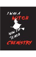 I Was A Witch Now I Teach Chemistry: Teacher Gift Inexpensive Gift Appreciation For That Special Teacher 120 Page Notebook None