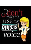 Don't Make Me Use My Nurse Voice: Funny Nurse Nursing Student Composition Notebook Back to School 7.5 x 9.25 Inches 100 College Ruled Pages Journal Diary Gift Registered Nurse LPN CN