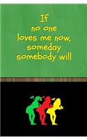 If No One Loves Me Now, Someday Somebody Will
