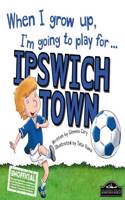 When I Grow Up I'm Going to Play for Ipswich