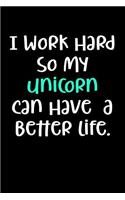 I Work Hard So My Unicorn Can Have A Better Life.