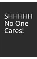 Shhhhh No One Cares!