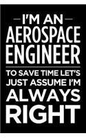 I'm an Aerospace Engineer, to Save Time Let's Just Assume I'm Always Right: Blank Lined Office Humor Themed Journal and Notebook to Write In: Wide Ruled