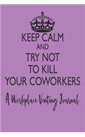 Keep Calm and Try Not to Kill Your Coworkers - A Workplace Venting Journal: Purple Blank Lined Funny Coworker Pun Gag Gift Journal for Women