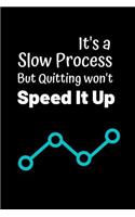 It's a Slow Process, But Quitting Won't Speed It Up: Blank Notebook Lined Paper with Page Numbers 100 Pages 6x9 Inches