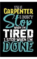 I'm a Carpenter I Don't Stop: When I'm Tired I Stop When I'm Done! - 100 Page Blank Lined 6x 9 Journal to Jot Down Your Ideas and Notes for Woodworkers to Keep in Your Workshop o
